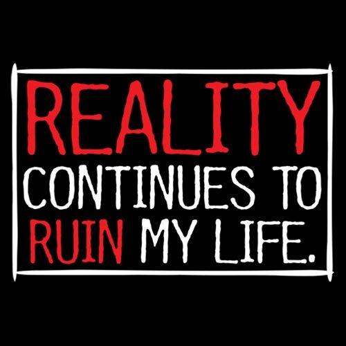 Funny T-Shirts design "Reality continues To Ruin My Life"