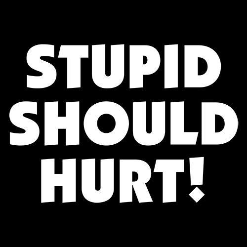 Funny T-Shirts design "Stupid Should Hurt"