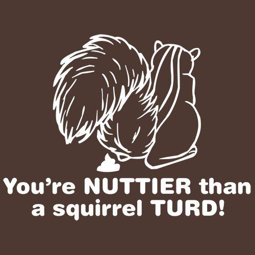 Funny T-Shirts design "You're Nuttier Than A Squirrel Turd"