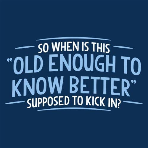 Funny T-Shirts design "When does Old Enough To Know Better"
