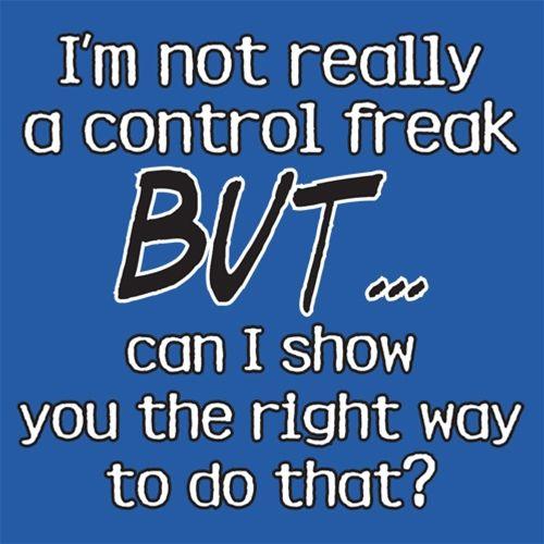 Funny T-Shirts design "I'm Not Really A Control Freak But I Can Show You The Right Way To Do That"