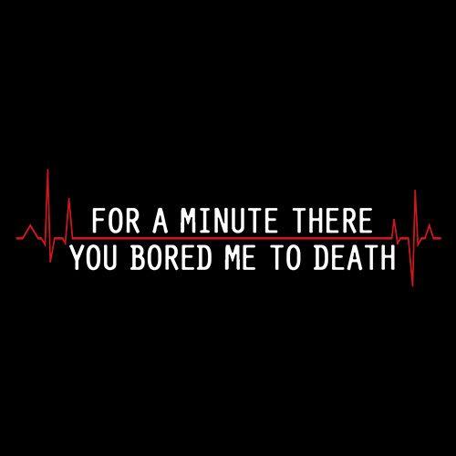 Funny T-Shirts design "For A Minute There You Bored Me To Death"