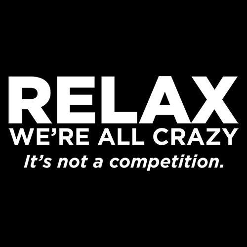 Funny T-Shirts design "Relax Were All Crazy Its Not A Competition"