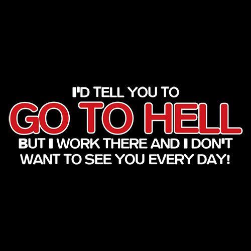 Funny T-Shirts design "I'd Tell You To Go To Hell But I Work There"