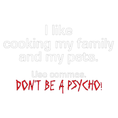 I Like Cooking My Family And My Pets. Use Commas. Don't Be A Psycho
