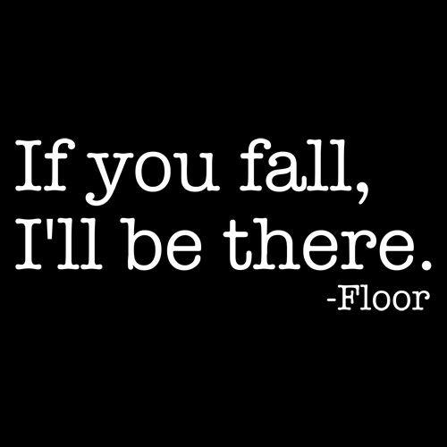 Funny T-Shirts design "If You Fall I'll Be There Floor"