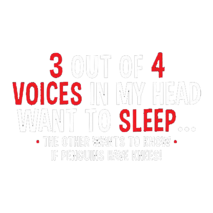3 Out Of 4 Voices In My Head Want To Sleep The Other Wants To Know If Penguins Have Knees