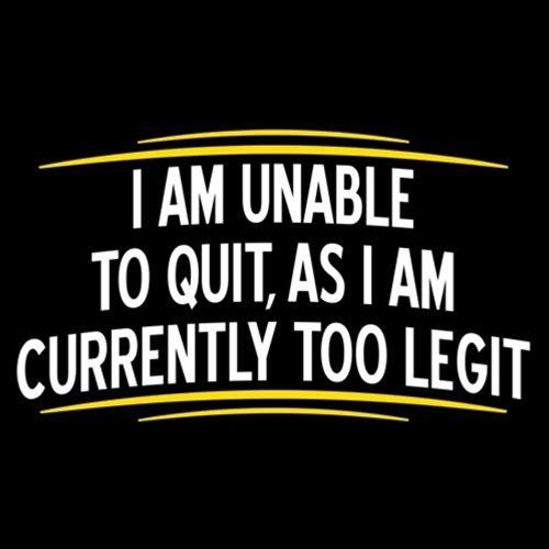 I Am Unable To Quit, As I Am Currently Too Legit - Roadkill T-Shirts