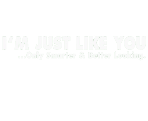 Funny T-Shirts design "I'm Just Like You Only Smarter And Better Looking"