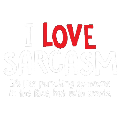 I Love Sarcasm. It's Like Punching Someone In The Face