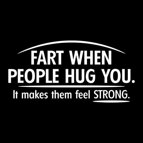 Funny T-Shirts design "Fart When People Hug You It Makes Them Feel Strong"