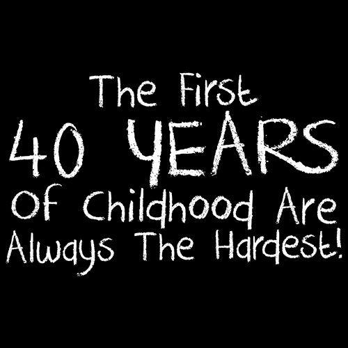 Funny T-Shirts design "The First 40 years Of Childhood Are Always The Hardest"