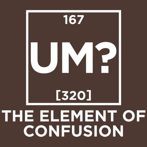 Funny T-Shirts design "Um The Element Of Confusion"