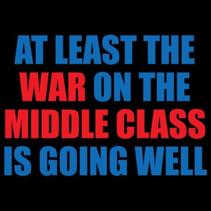 At Least The War On The Middle Class Is Going Well