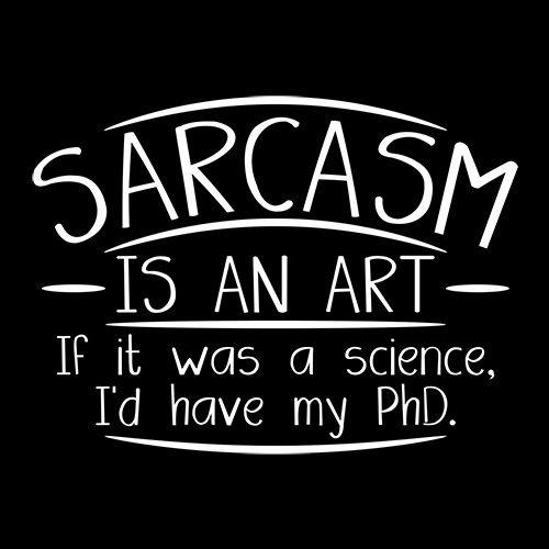 Funny T-Shirts design "Sarcasm Is An Art If It Was A Science I'd Have My PHD"