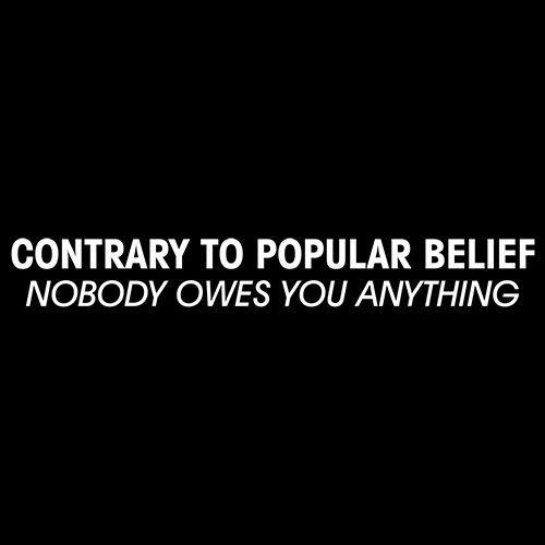 Funny T-Shirts design "Contrary To Popular Belief Nobody Owes You Anything"