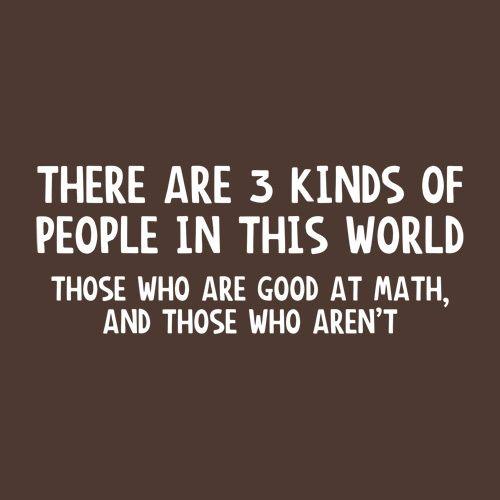 Funny T-Shirts design "There Are 3 Kinds Of People In This World Those Who Are Good At Math And Those Who Aren't T-Shirt"