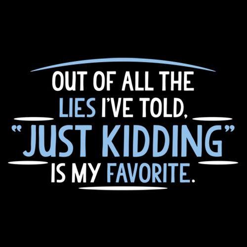 Funny T-Shirts design "Of All The Lies I've Told "Just Kidding" Is My Favorite T-Shirt"