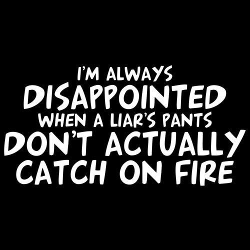 Funny T-Shirts design "I'm Disappointed When a Liar's Pants Don't Catch On Fire"