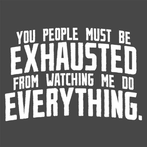 Funny T-Shirts design "You People Must Be Exhausted From Watching Me Do Everything"