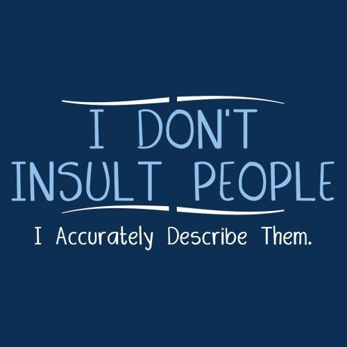 Funny T-Shirts design "I Don't Insult People. I Accurately Describe Them"