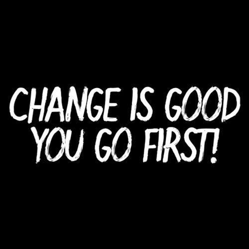 Funny T-Shirts design "Change Is Good You Go First"