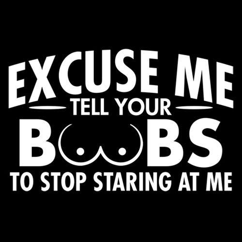 Funny T-Shirts design "Excuse Me, Tell Your Boobs To Stop Staring At Me"