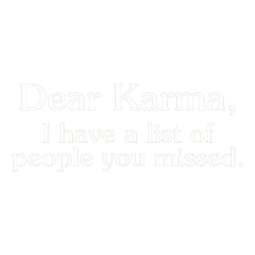 Dear Karma, I Have A List Of People You Missed