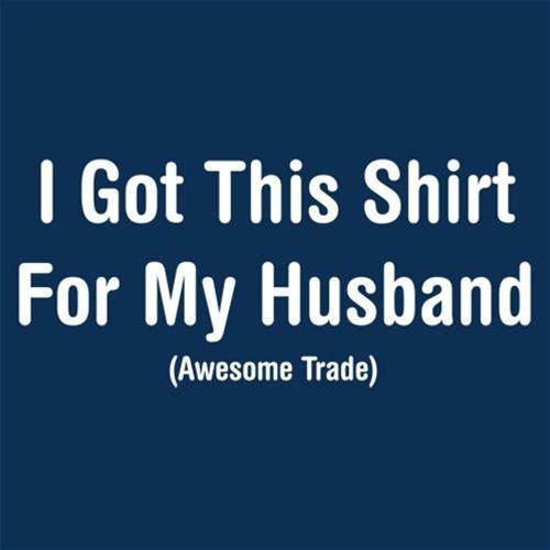 Funny T-Shirts design "I Got This Shirt For My Husband Awesome Trade T-Shirt"