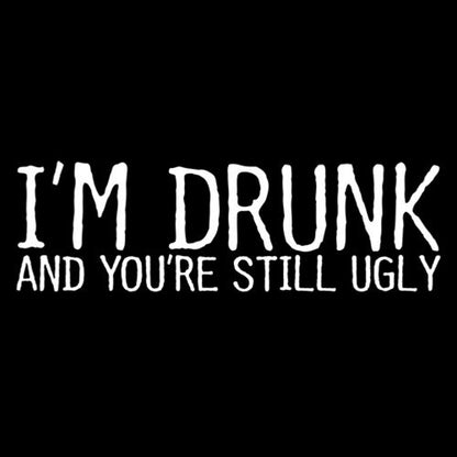 I'm Drunk And You're Still Ugly