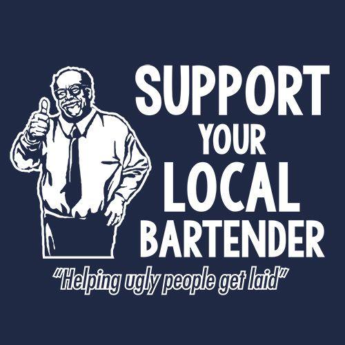 Funny T-Shirts design "Support Your Local Bartender Helping Ugly People Get Laid T-Shirt"