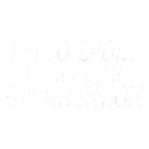 Funny T-Shirts design "I'm So Broke I Can't Even Pay Attention"
