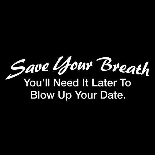 Funny T-Shirts design "Save Your Breath You'll Need It Later To Blow Up Your Date"