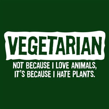 Vegetarian Not Because I Love Animals Because I Hate Plants