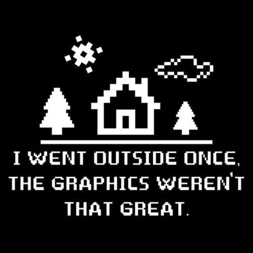 I Went Outside Once. The Graphics Weren't That Great