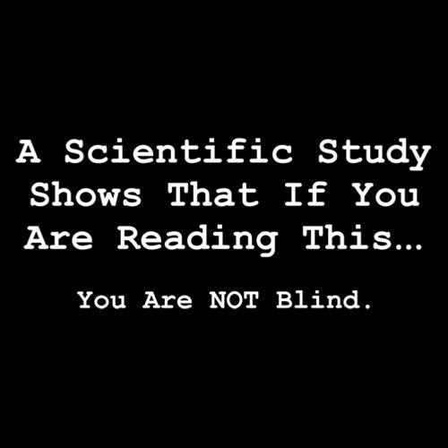 Funny T-Shirts design "A Scientific Study Shows That If You Are Reading This...You Are Not Blind"