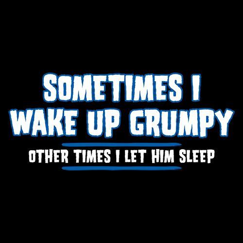 Funny T-Shirts design "Sometimes I Wake Up Grumpy Other Times I Let Him Sleep T-Shirt"