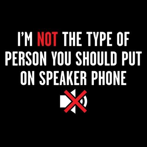 Funny T-Shirts design "I'm Not The Type Of Person You Should Put On Speaker Phone"