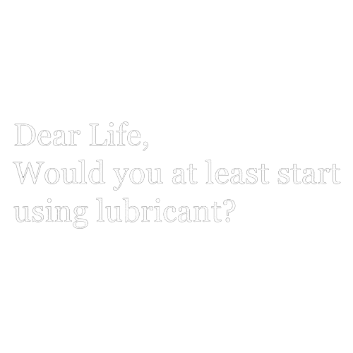 Funny T-Shirts design "Dear Life, Would You At Least Start Using Lubricant"