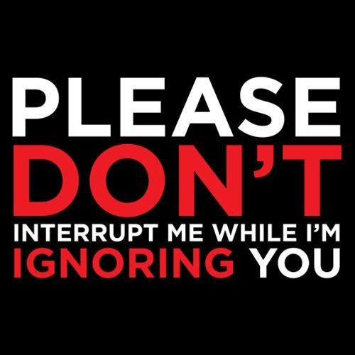 Funny T-Shirts design "Please Don't Interrupt Me While I'm Ignoring You"