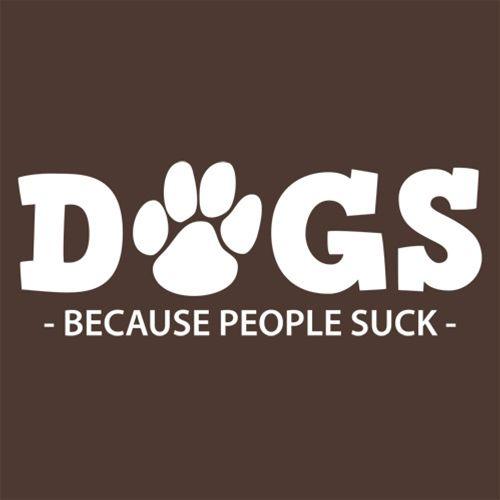 Funny T-Shirts design "Dogs Because People Suck T-Shirt"