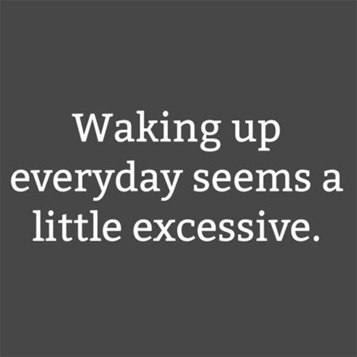 Funny T-Shirts design "Waking Up Everyday Seems A Little Excessive"