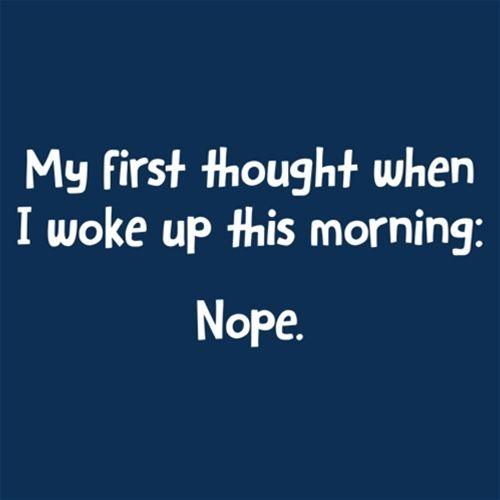 Funny T-Shirts design "My First Thought When I Woke Up This Morning: Nope"