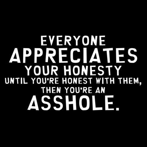 Funny T-Shirts design "Everyone Appreciates Honesty Until You're Honest With Them Then You're An Asshole"