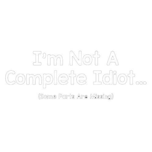 Funny T-Shirts design "I'm Not A Complete Idiot. Some Parts Are Missing"