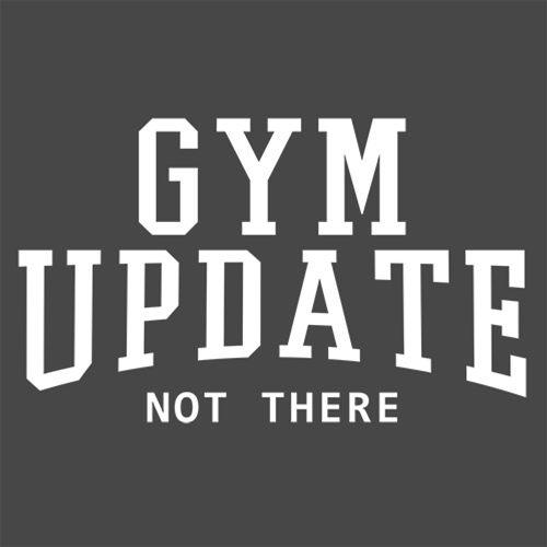Funny T-Shirts design "Gym Update - Not There T-Shirt"