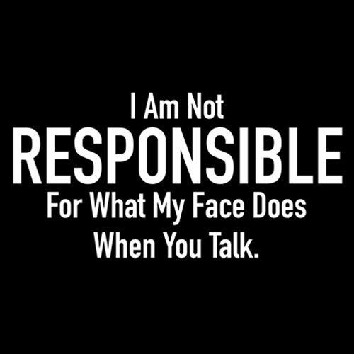 Funny T-Shirts design "I Am Not Responsible For What My Face Does When You Talk"