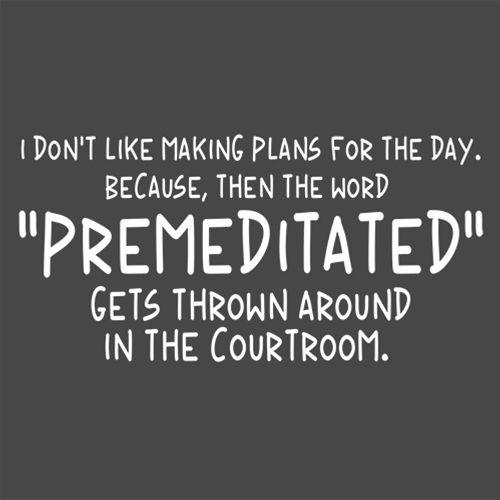 Funny T-Shirts design "I Don’t Like Making Plans For The Day. Because, Then The Word "Premeditated" Gets Thrown Around The Courtroom"