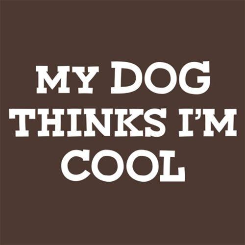 Funny T-Shirts design "My Dog Thinks I'm Cool"