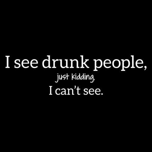 Funny T-Shirts design "I See Drunk People Just Kidding I Can't See"